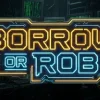 Borrow or Rob